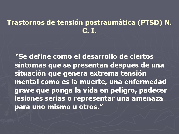 Trastornos de tensión postraumática (PTSD) N. C. I. “Se define como el desarrollo de