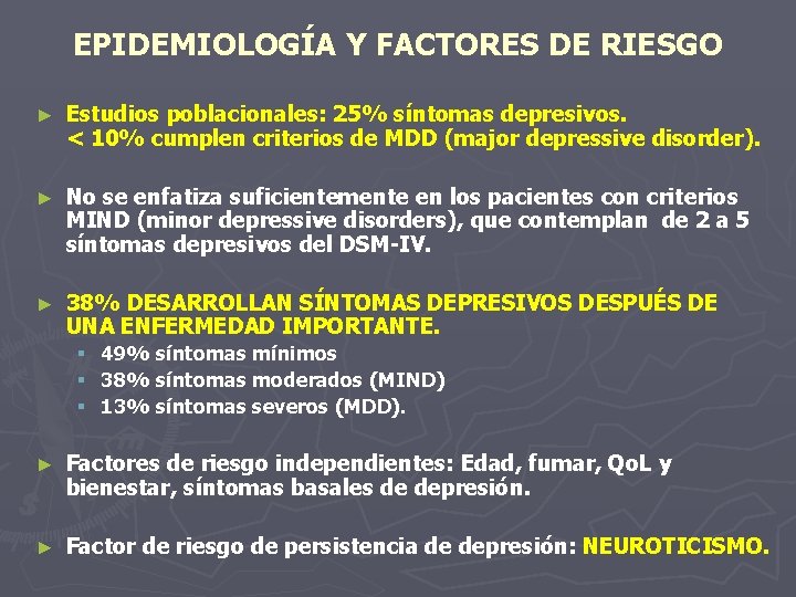 EPIDEMIOLOGÍA Y FACTORES DE RIESGO ► Estudios poblacionales: 25% síntomas depresivos. < 10% cumplen