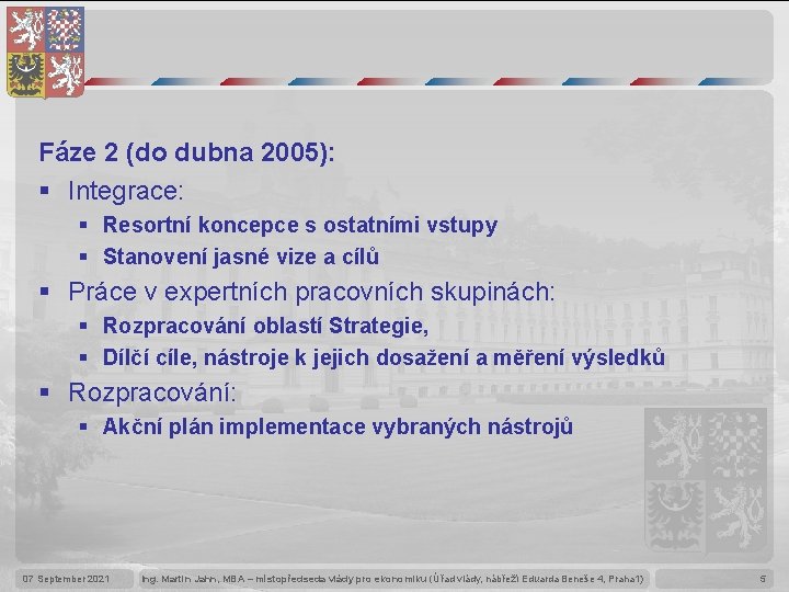 Fáze 2 (do dubna 2005): § Integrace: § Resortní koncepce s ostatními vstupy §