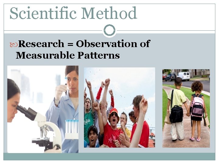 Scientific Method Research = Observation of Measurable Patterns 
