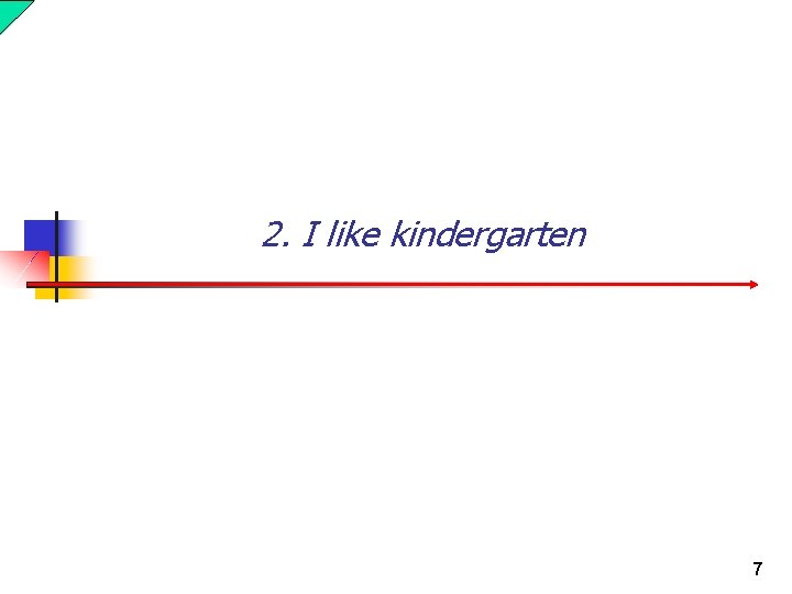 2. I like kindergarten 7 