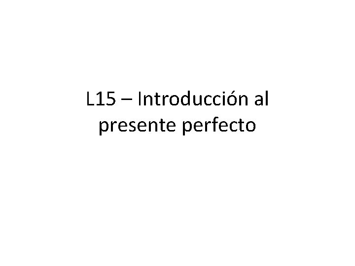 L 15 – Introducción al presente perfecto 