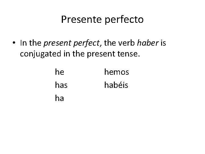 Presente perfecto • In the present perfect, the verb haber is conjugated in the