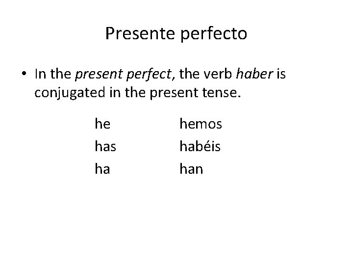 Presente perfecto • In the present perfect, the verb haber is conjugated in the