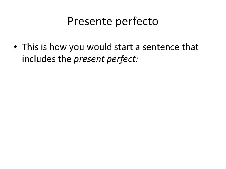 Presente perfecto • This is how you would start a sentence that includes the