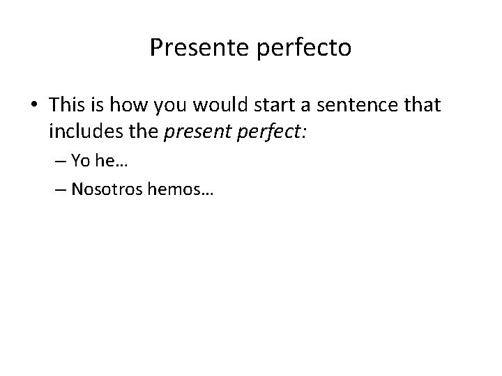 Presente perfecto • This is how you would start a sentence that includes the