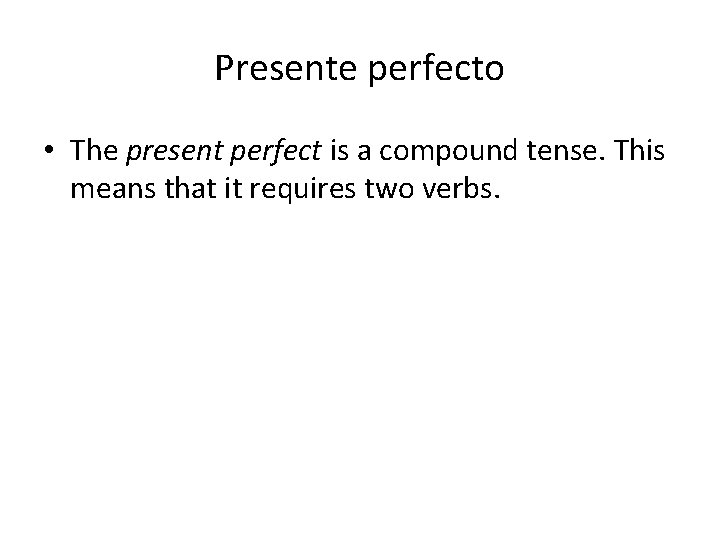 Presente perfecto • The present perfect is a compound tense. This means that it