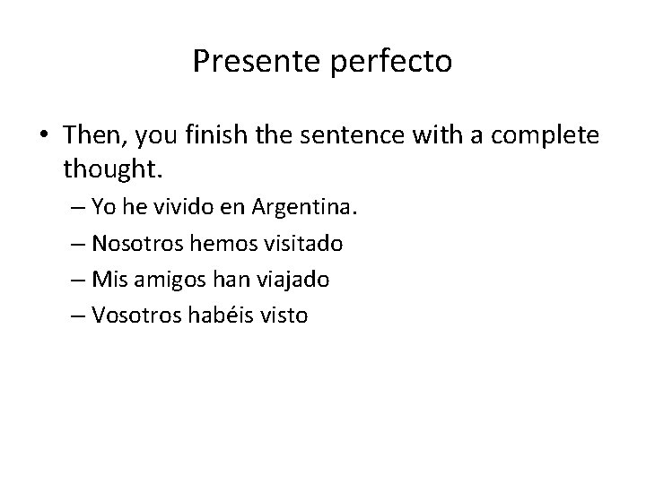 Presente perfecto • Then, you finish the sentence with a complete thought. – Yo