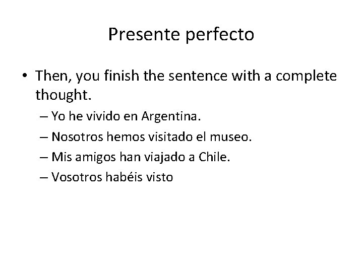 Presente perfecto • Then, you finish the sentence with a complete thought. – Yo