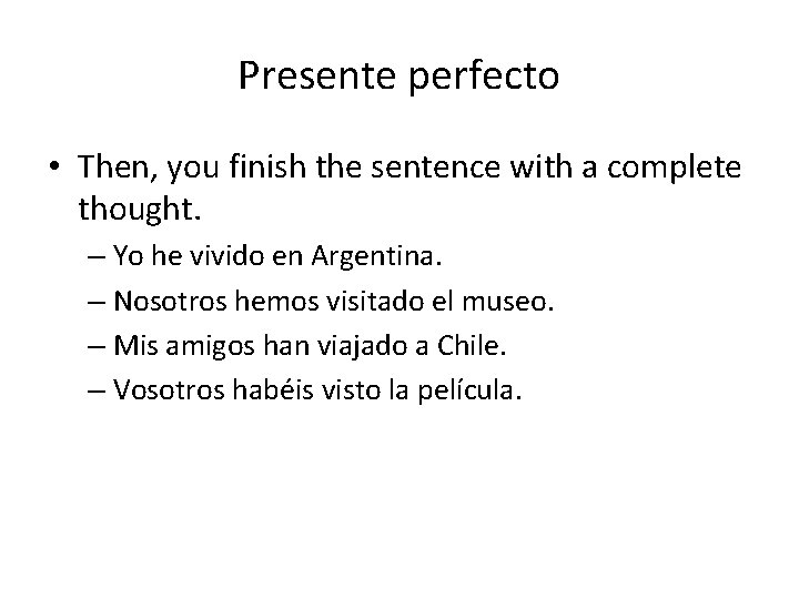 Presente perfecto • Then, you finish the sentence with a complete thought. – Yo