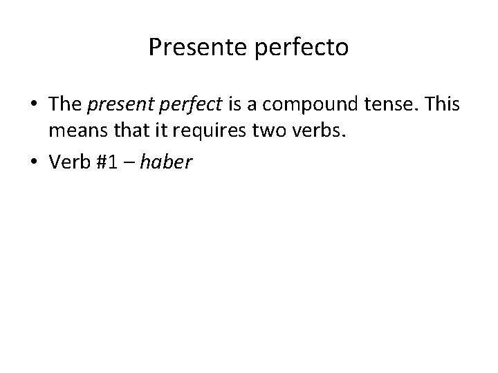 Presente perfecto • The present perfect is a compound tense. This means that it