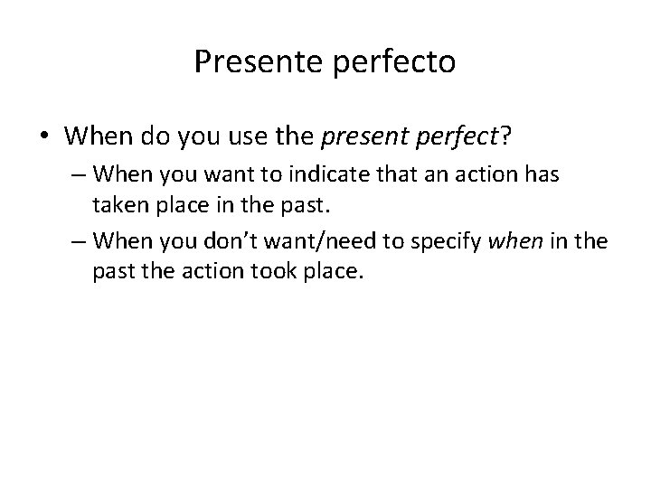 Presente perfecto • When do you use the present perfect? – When you want