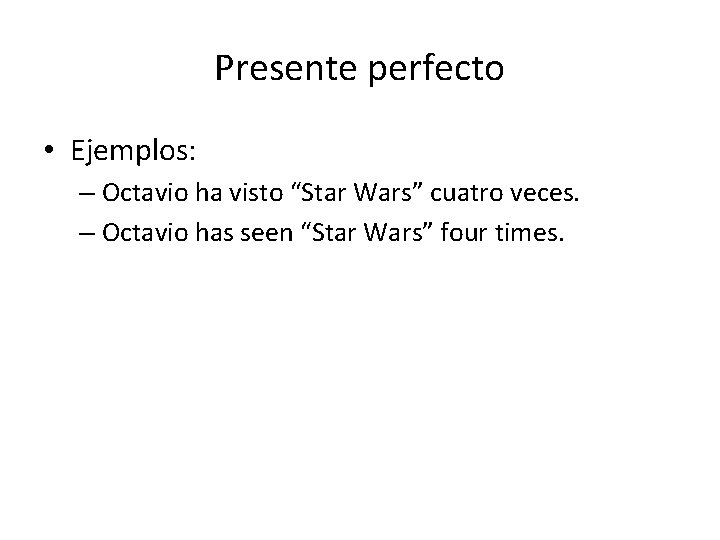 Presente perfecto • Ejemplos: – Octavio ha visto “Star Wars” cuatro veces. – Octavio