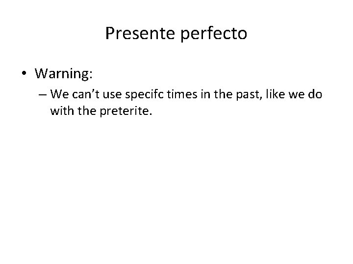 Presente perfecto • Warning: – We can’t use specifc times in the past, like