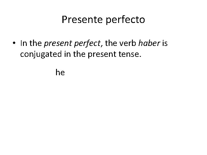 Presente perfecto • In the present perfect, the verb haber is conjugated in the