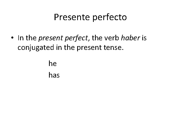 Presente perfecto • In the present perfect, the verb haber is conjugated in the