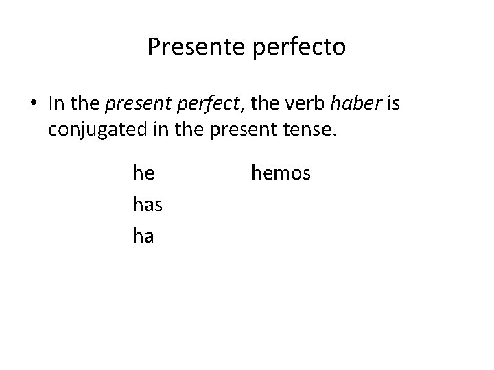 Presente perfecto • In the present perfect, the verb haber is conjugated in the