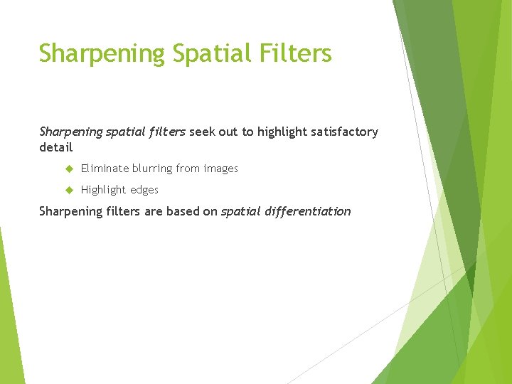 Sharpening Spatial Filters Sharpening spatial filters seek out to highlight satisfactory detail Eliminate blurring