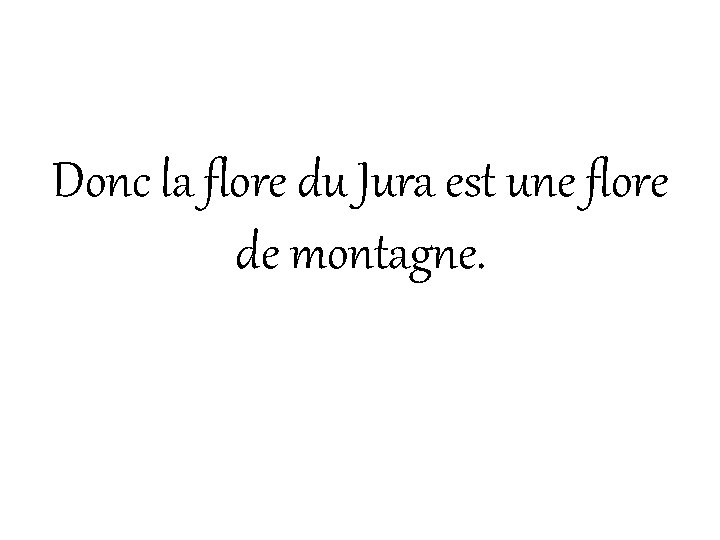 Donc la flore du Jura est une flore de montagne. 