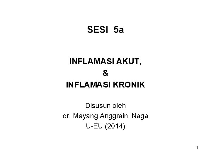 SESI 5 a INFLAMASI AKUT, & INFLAMASI KRONIK Disusun oleh dr. Mayang Anggraini Naga