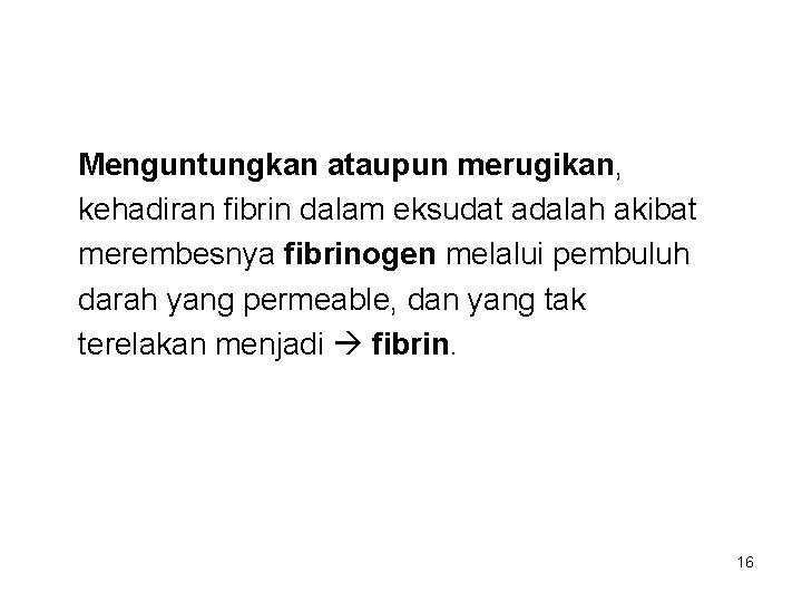 Menguntungkan ataupun merugikan, kehadiran fibrin dalam eksudat adalah akibat merembesnya fibrinogen melalui pembuluh darah