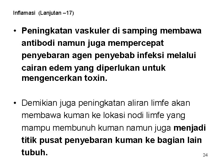 Inflamasi (Lanjutan – 17) • Peningkatan vaskuler di samping membawa antibodi namun juga mempercepat