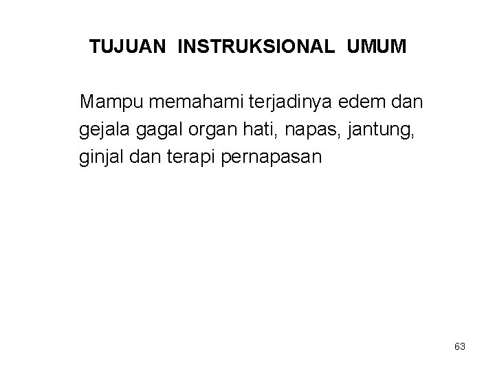 TUJUAN INSTRUKSIONAL UMUM Mampu memahami terjadinya edem dan gejala gagal organ hati, napas, jantung,