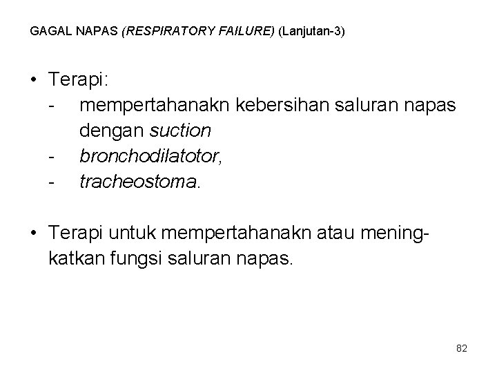 GAGAL NAPAS (RESPIRATORY FAILURE) (Lanjutan-3) • Terapi: - mempertahanakn kebersihan saluran napas dengan suction