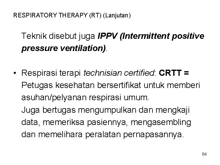 RESPIRATORY THERAPY (RT) (Lanjutan) Teknik disebut juga IPPV (Intermittent positive pressure ventilation). • Respirasi