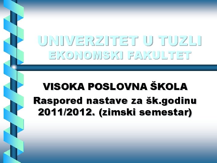 UNIVERZITET U TUZLI EKONOMSKI FAKULTET VISOKA POSLOVNA ŠKOLA Raspored nastave za šk. godinu 2011/2012.