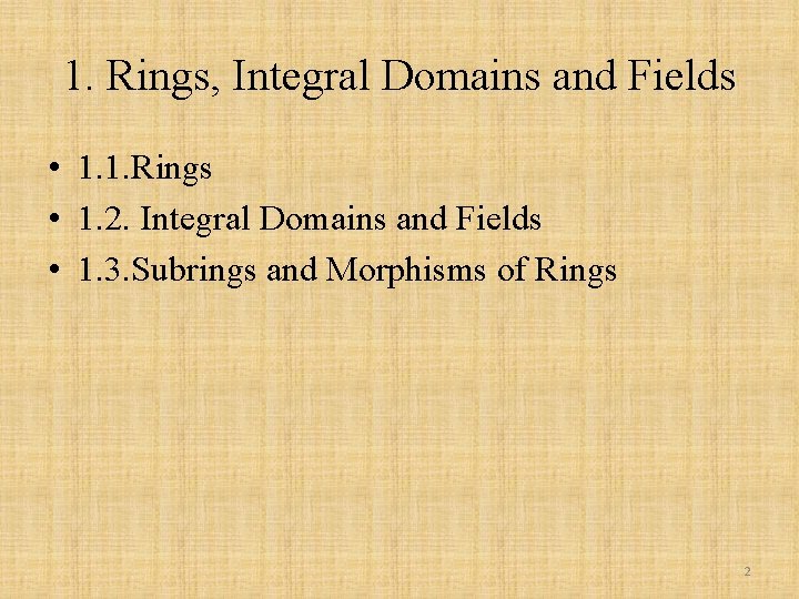 1. Rings, Integral Domains and Fields • 1. 1. Rings • 1. 2. Integral