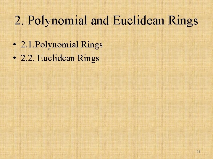 2. Polynomial and Euclidean Rings • 2. 1. Polynomial Rings • 2. 2. Euclidean