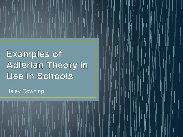 Examples of Adlerian Theory in Use in Schools Haley Downing 
