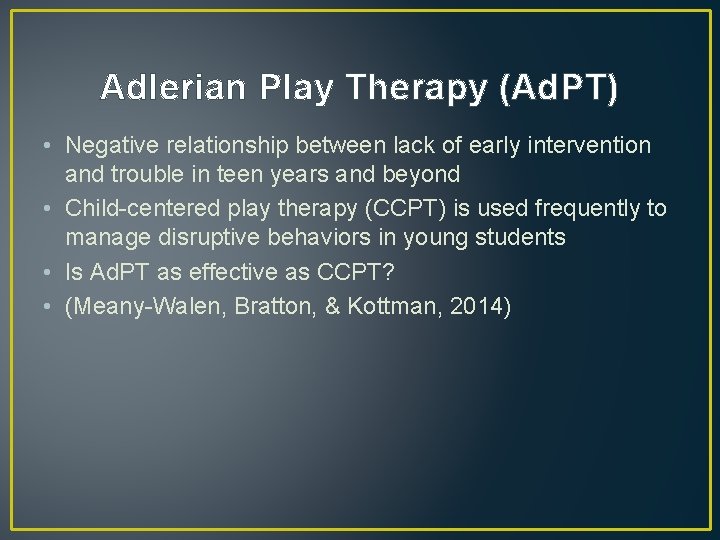 Adlerian Play Therapy (Ad. PT) • Negative relationship between lack of early intervention and