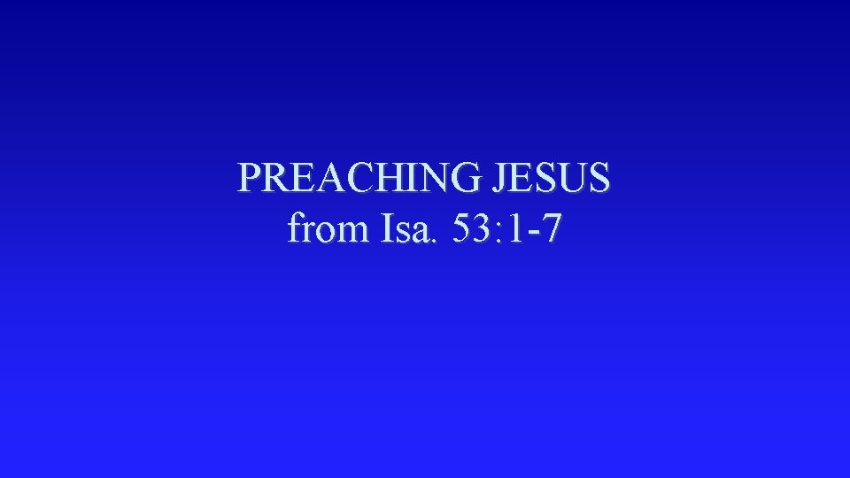 PREACHING JESUS from Isa. 53: 1 -7 