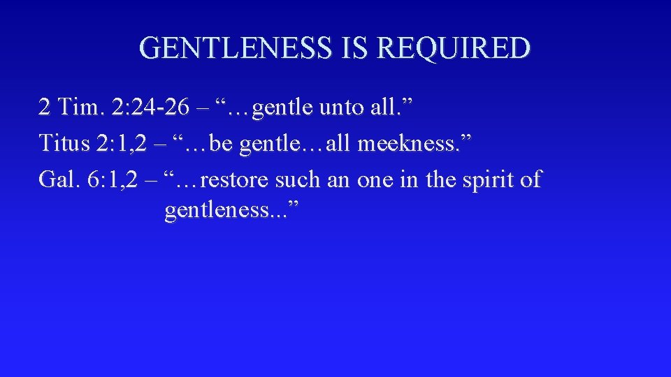 GENTLENESS IS REQUIRED 2 Tim. 2: 24 -26 – “…gentle unto all. ” Titus
