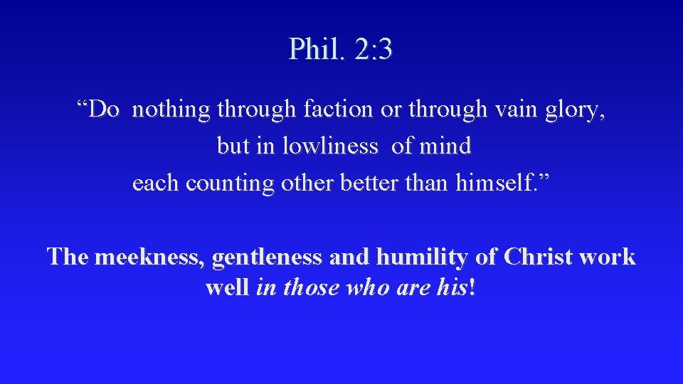 Phil. 2: 3 “Do nothing through faction or through vain glory, but in lowliness