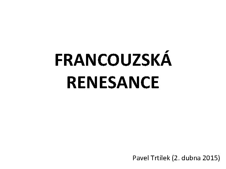 FRANCOUZSKÁ RENESANCE Pavel Trtílek (2. dubna 2015) 