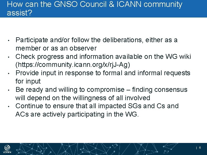 How can the GNSO Council & ICANN community assist? • • • Participate and/or