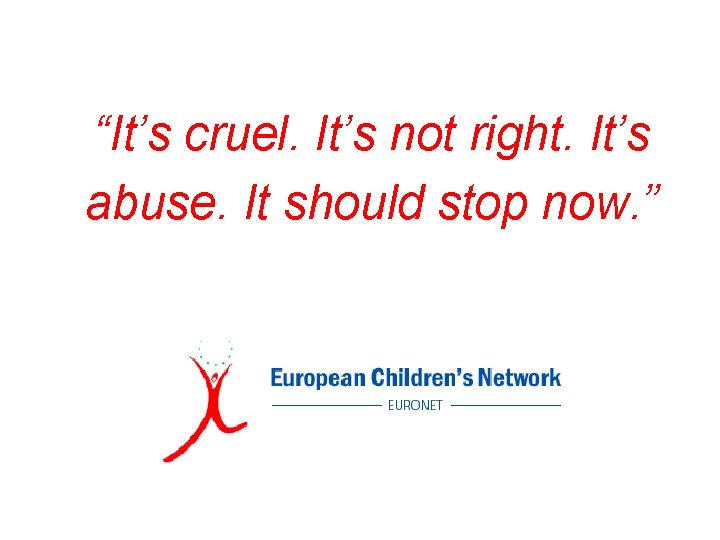 “It’s cruel. It’s not right. It’s abuse. It should stop now. ” 