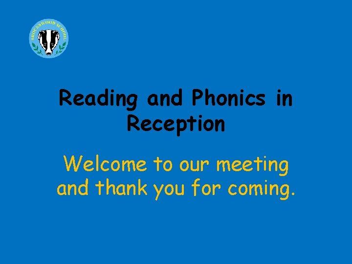 Reading and Phonics in Reception Welcome to our meeting and thank you for coming.