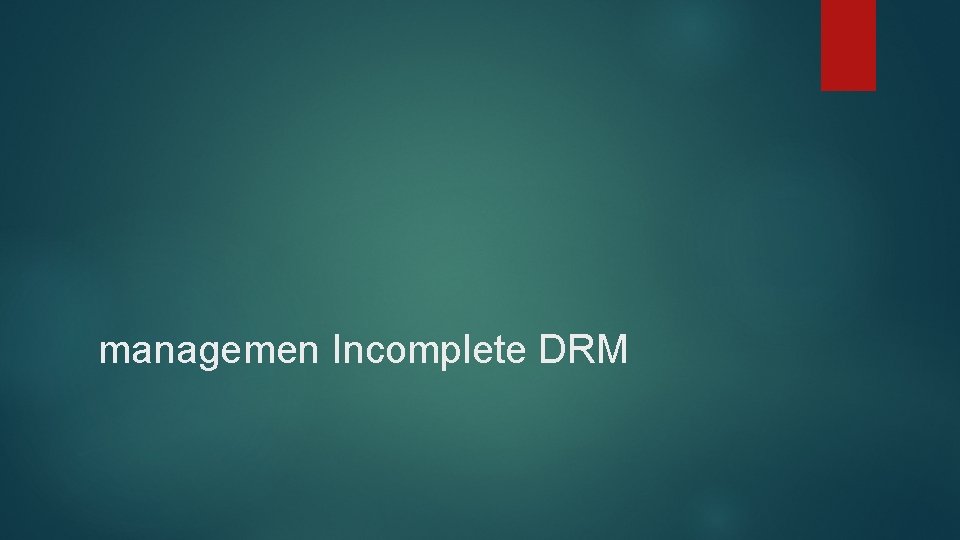 managemen Incomplete DRM 