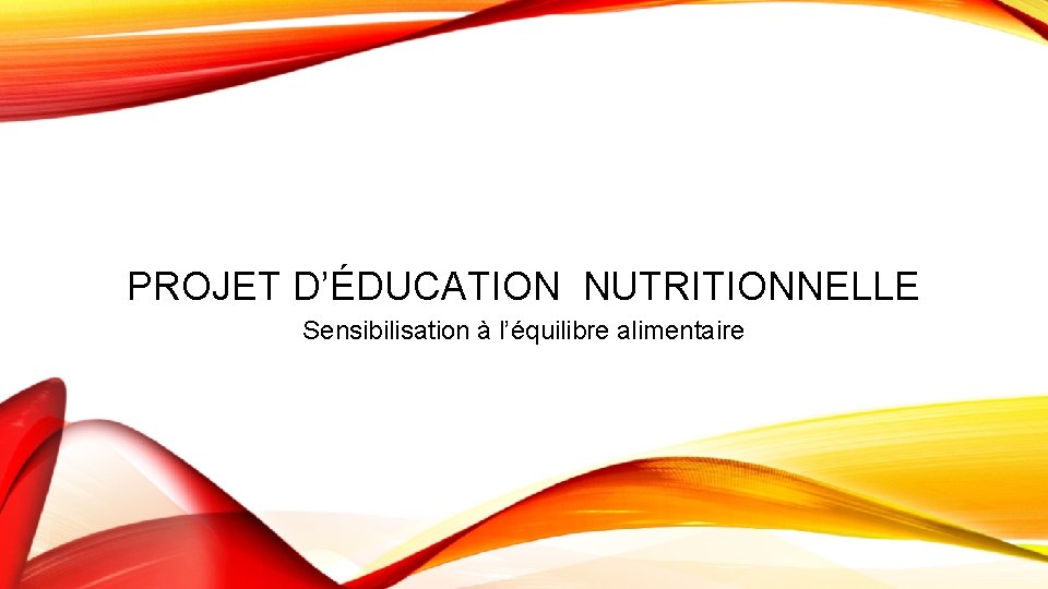 PROJET D’ÉDUCATION NUTRITIONNELLE Sensibilisation à l’équilibre alimentaire 