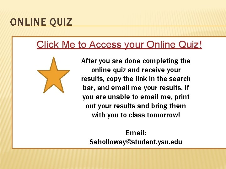 ONLINE QUIZ Click Me to Access your Online Quiz! After you are done completing