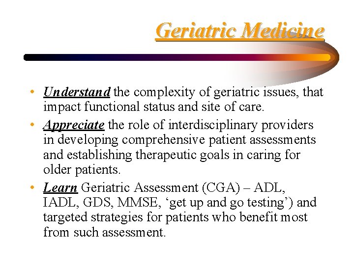 Geriatric Medicine • Understand the complexity of geriatric issues, that impact functional status and