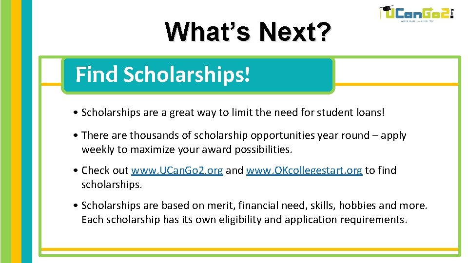 What’s Next? Find Scholarships! • Scholarships are a great way to limit the need What’s Next? Find Scholarships! • Scholarships are a great way to limit the need
