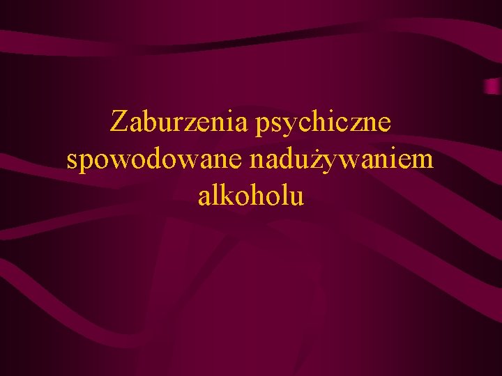 Zaburzenia psychiczne spowodowane nadużywaniem alkoholu 