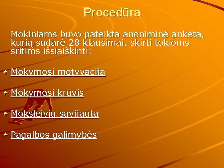 Procedūra Mokiniams buvo pateikta anoniminė anketa, kurią sudarė 28 klausimai, skirti tokioms sritims išsiaiškinti: