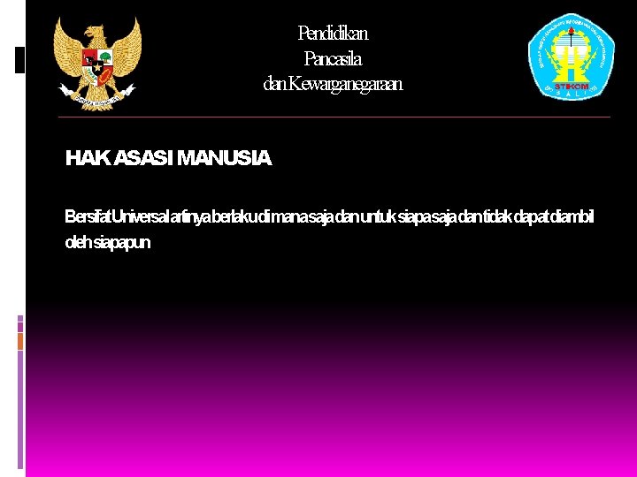 Pendidikan Pancasila dan. Kewarganegaraan HAK ASASI MANUSIA Bersifat. Universalartinyaberlakudimanasajadanuntuksiapasajadantidakdapatdiambil olehsiapapun 