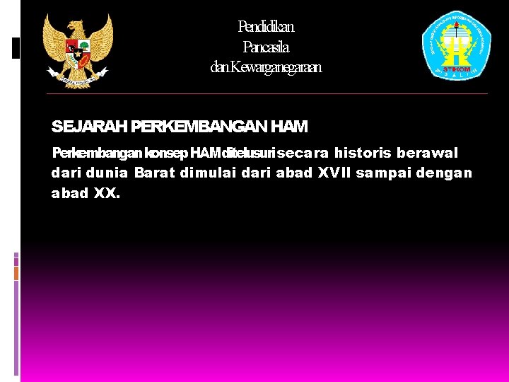 Pendidikan Pancasila dan. Kewarganegaraan SEJARAH PERKEMBANGAN HAM Perkembangan konsep HAM ditelusuri secara historis berawal